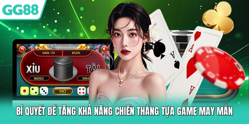 Bí quyết để tăng khả năng chiến thắng tựa game may mắn