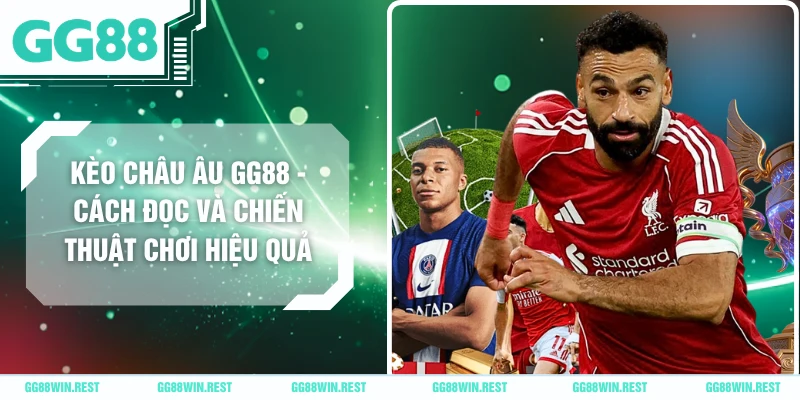 Kèo Châu Âu GG88 - Cách Đọc Và Chiến Thuật Chơi Hiệu Quả