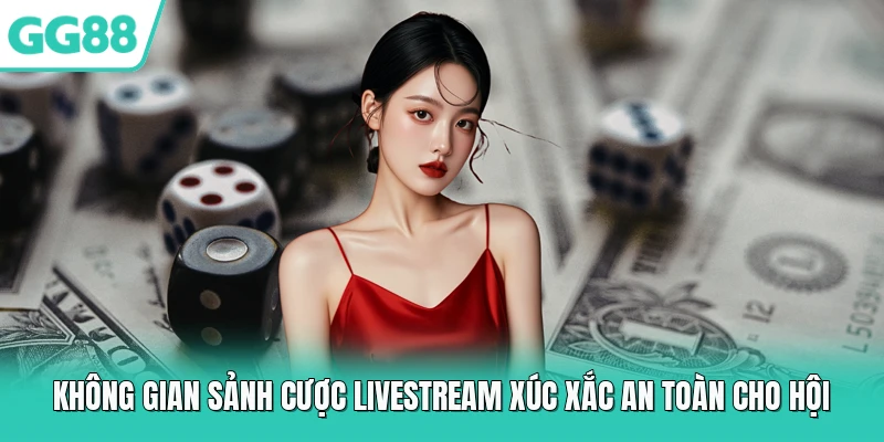 Không gian sảnh cược livestream xúc xắc an toàn cho hội 