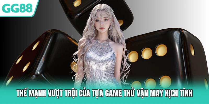 Thế mạnh vượt trội của tựa game thử vận may kịch tính 