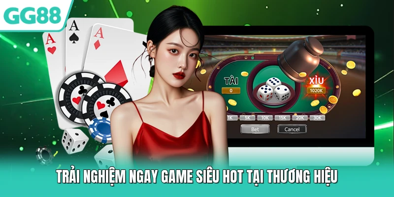 Trải nghiệm ngay game siêu hot tại thương hiệu